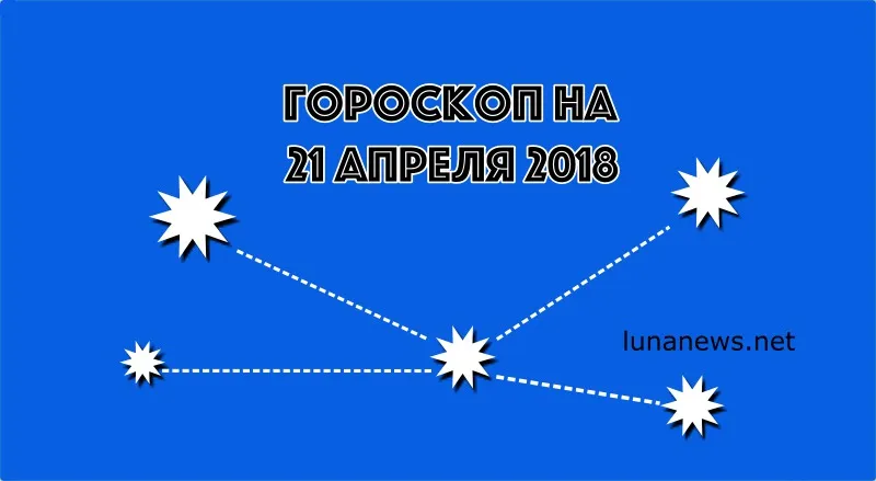 ГОРОСКОП на 21 апреля 2018